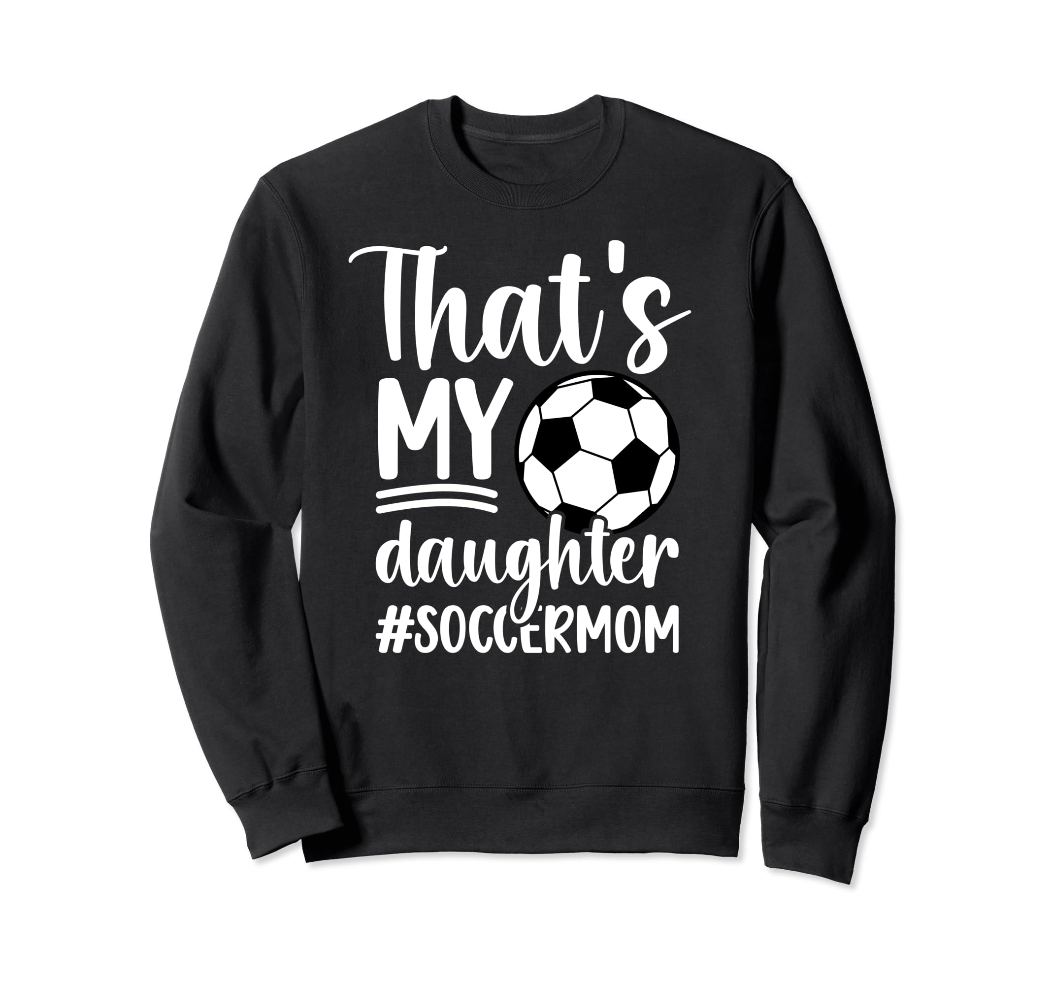 Thats My Daughter Soccer Mom Soccer Sweatshirt - Novelty Apparel Unisex - T-Shirt, Sweatshirt, Hoodie