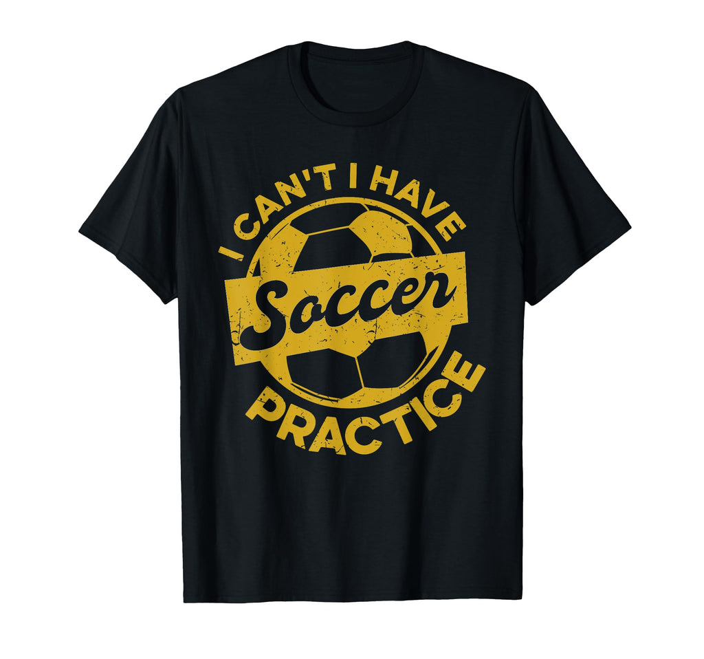 Soccer Player Sports I Cant I Have Soccer T-Shirt - Trendy Graphic Unisex - T-Shirt, Sweatshirt, Hoodie