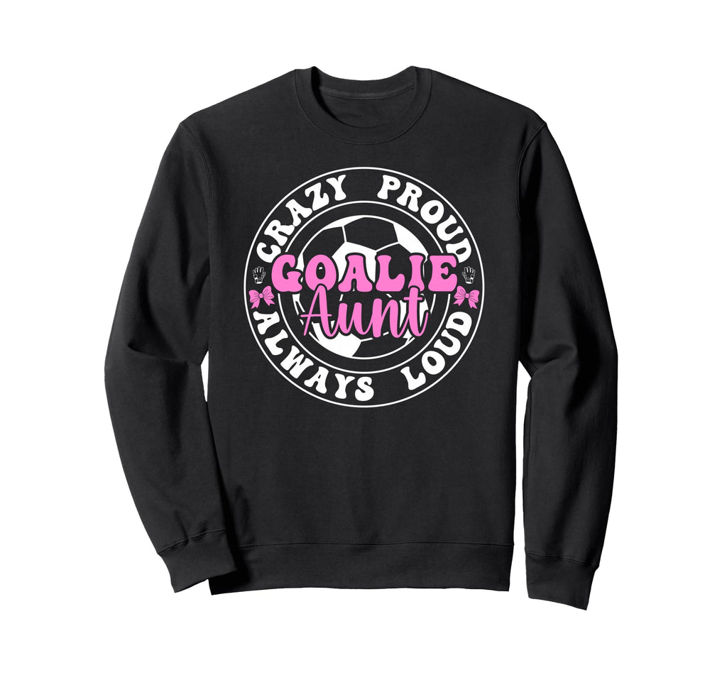 Crazy Proud Soccer Goalie Aunt Sweatshirt - Aesthetic Graphic for Adults - T-Shirt, Sweatshirt, Hoodie