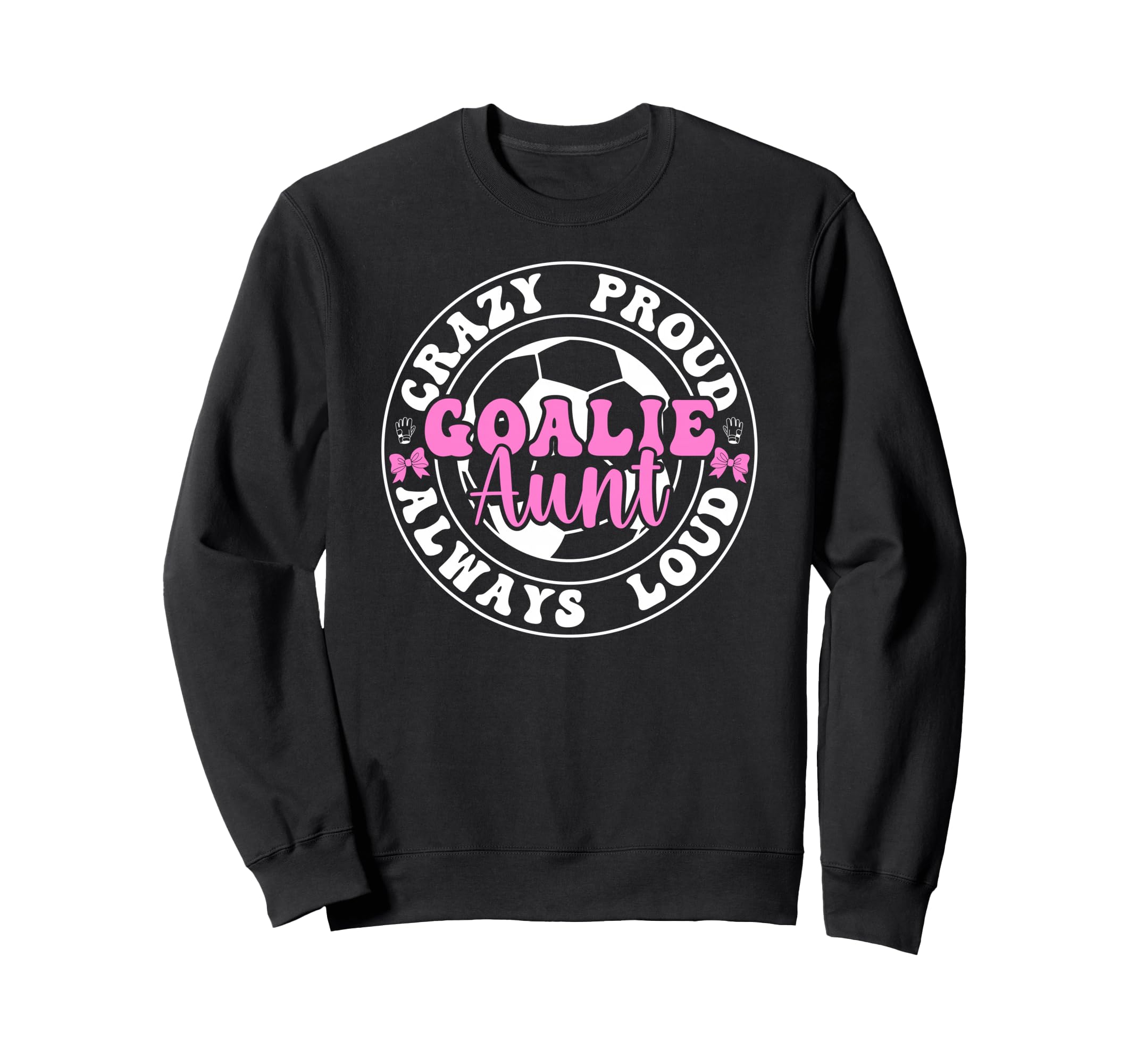 Crazy Proud Soccer Goalie Aunt Sweatshirt - Aesthetic Graphic for Adults - T-Shirt, Sweatshirt, Hoodie