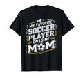 My Favorite Soccer Player Calls Me Mom T-Shirt - Fun Novelty Design Unisex - T-Shirt, Sweatshirt, Hoodie