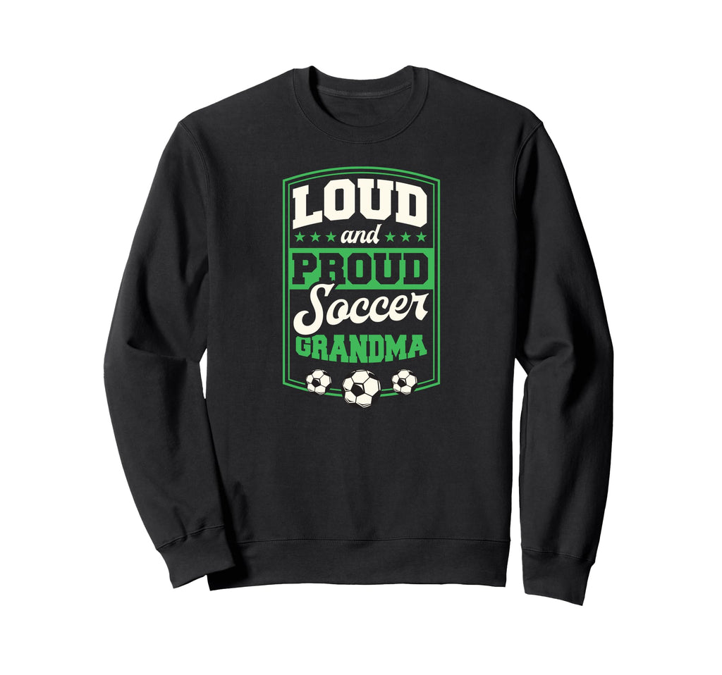 Loud And Proud Soccer Grandma Sweatshirt - Streetwear Style Men Women - T-Shirt, Sweatshirt, Hoodie