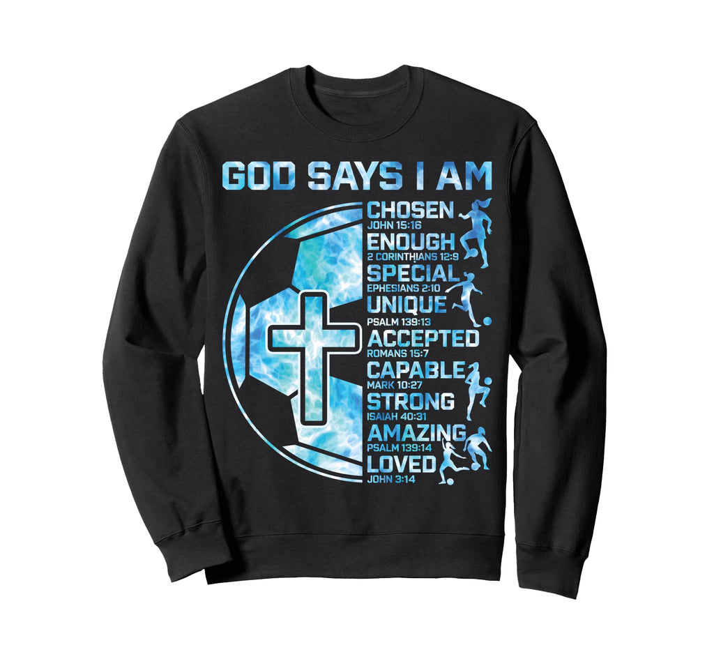 God Says I Am Christian Soccer Sweatshirt - Custom Art Print Men Women - T-Shirt, Sweatshirt, Hoodie