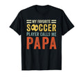 My Favorite Soccer Player Calls Me Papa T-Shirt - Streetwear Style Unisex - T-Shirt, Sweatshirt, Hoodie
