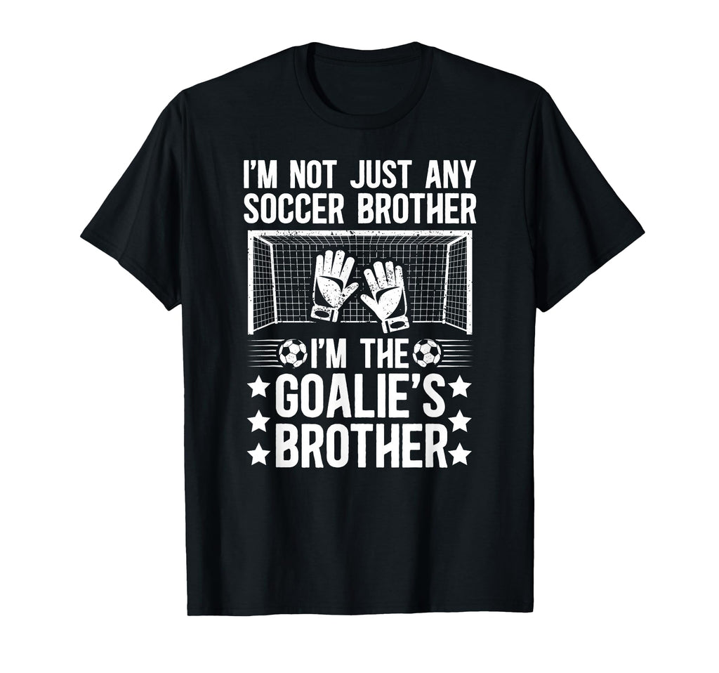 Im Soccer Goalie Brother Soccer T-Shirt - Unique Graphic Men Women - T-Shirt, Sweatshirt, Hoodie