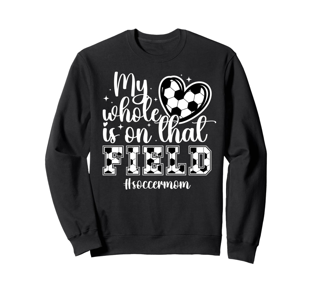 That Field Soccer Mom Soccer Sweatshirt - Novelty Apparel for Adults - T-Shirt, Sweatshirt, Hoodie