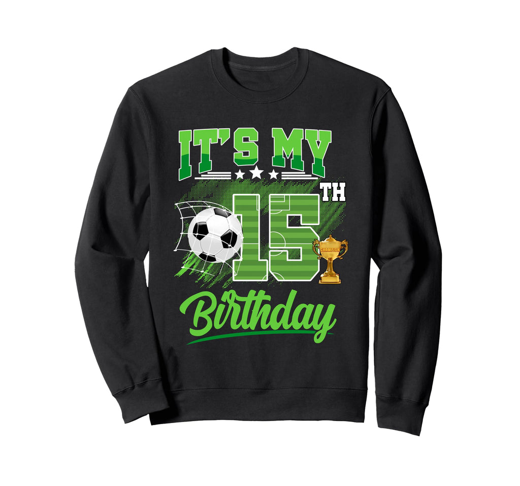 Its My 15Th Birthday Soccer Ball 15 Sweatshirt - Trendy Graphic Unisex - T-Shirt, Sweatshirt, Hoodie