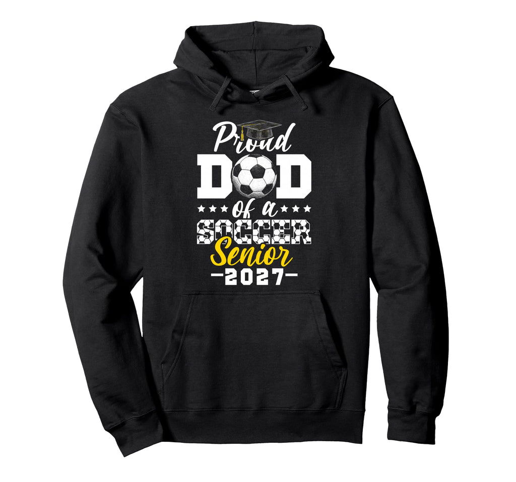 Proud Dad Soccer Senior 2027 Hoodie - Casual Everyday Wear Men Women - T-Shirt, Sweatshirt, Hoodie