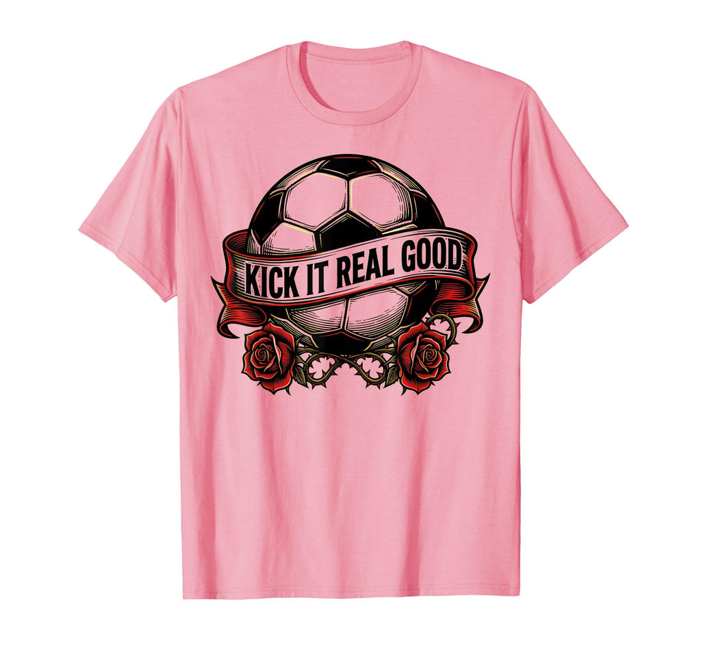 Kick It Real Good Womens Soccer T-Shirt - Graphic Print Men Women - T-Shirt, Sweatshirt, Hoodie