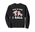 This Is How I Roll Roller Skates Sweatshirt - Fun Novelty Design Men Women - T-Shirt, Sweatshirt, Hoodie