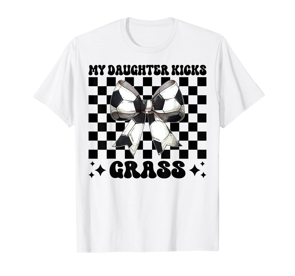 My Daughter Kicks Grass Soccer Mom T-Shirt - Fun Novelty Design for Adults - T-Shirt, Sweatshirt, Hoodie