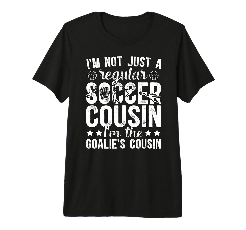 Im Soccer Goalie Cousin Soccer T-Shirt - Unique Graphic Men Women - T-Shirt, Sweatshirt, Hoodie