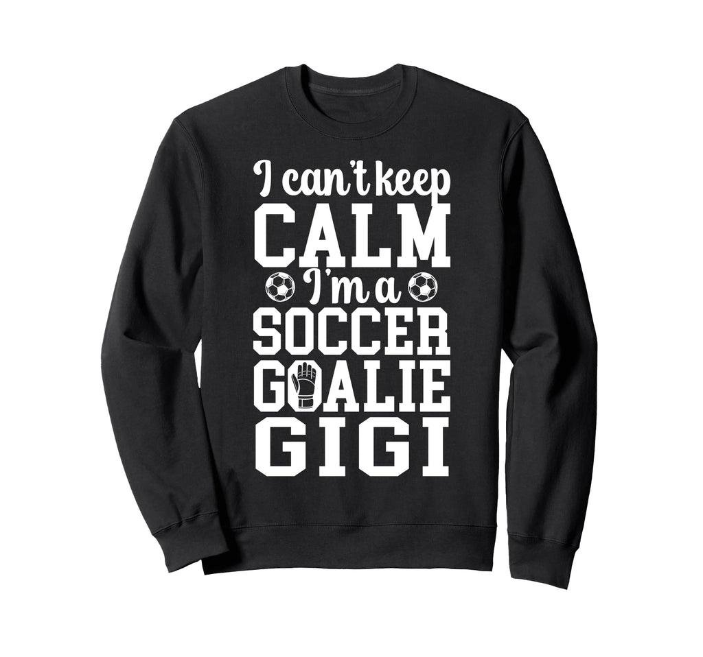 Im Soccer Goalie Gigi Soccer Keeper Sweatshirt - Novelty Apparel Unisex - T-Shirt, Sweatshirt, Hoodie