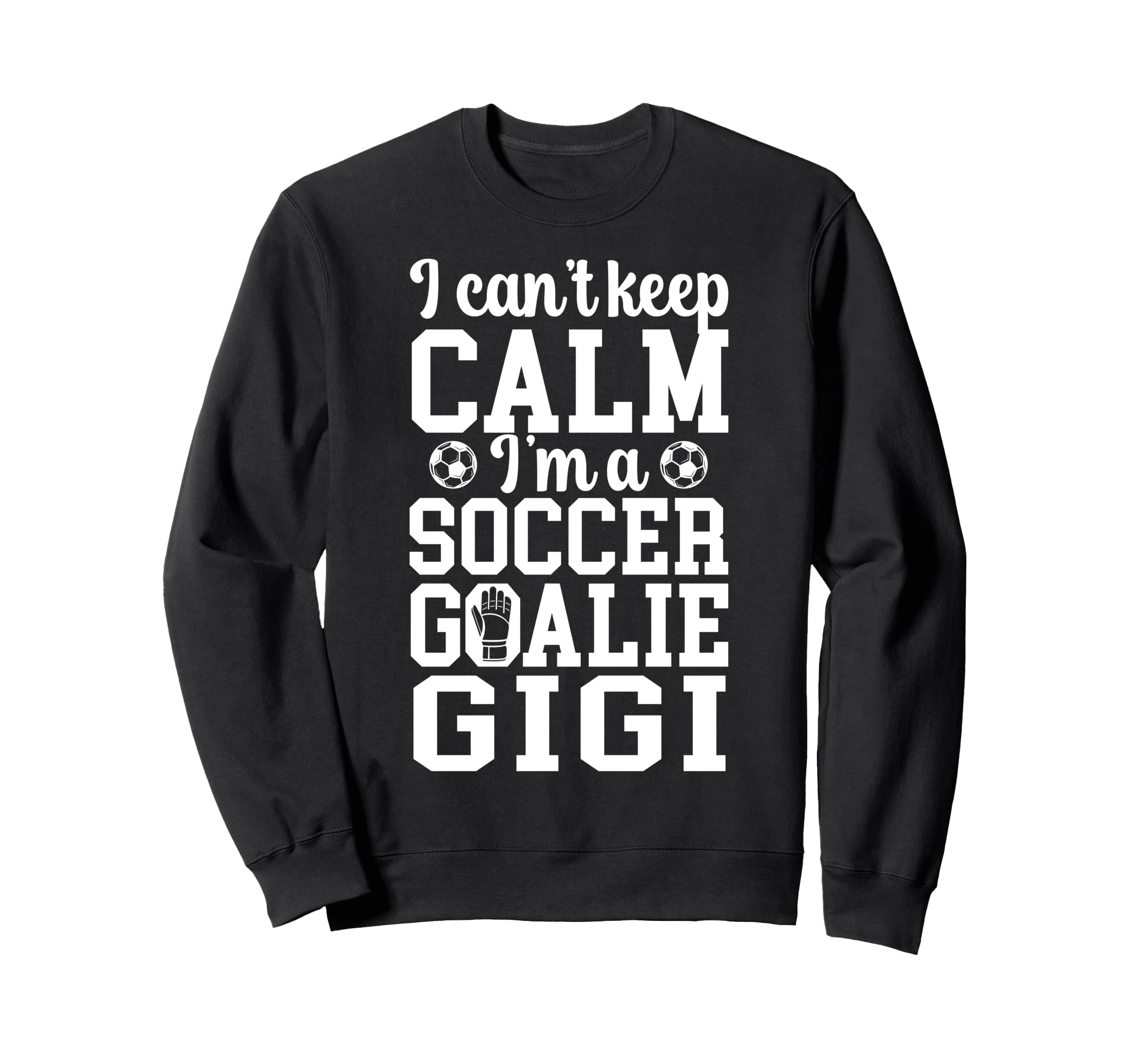 Im Soccer Goalie Gigi Soccer Keeper Sweatshirt - Novelty Apparel Unisex - T-Shirt, Sweatshirt, Hoodie
