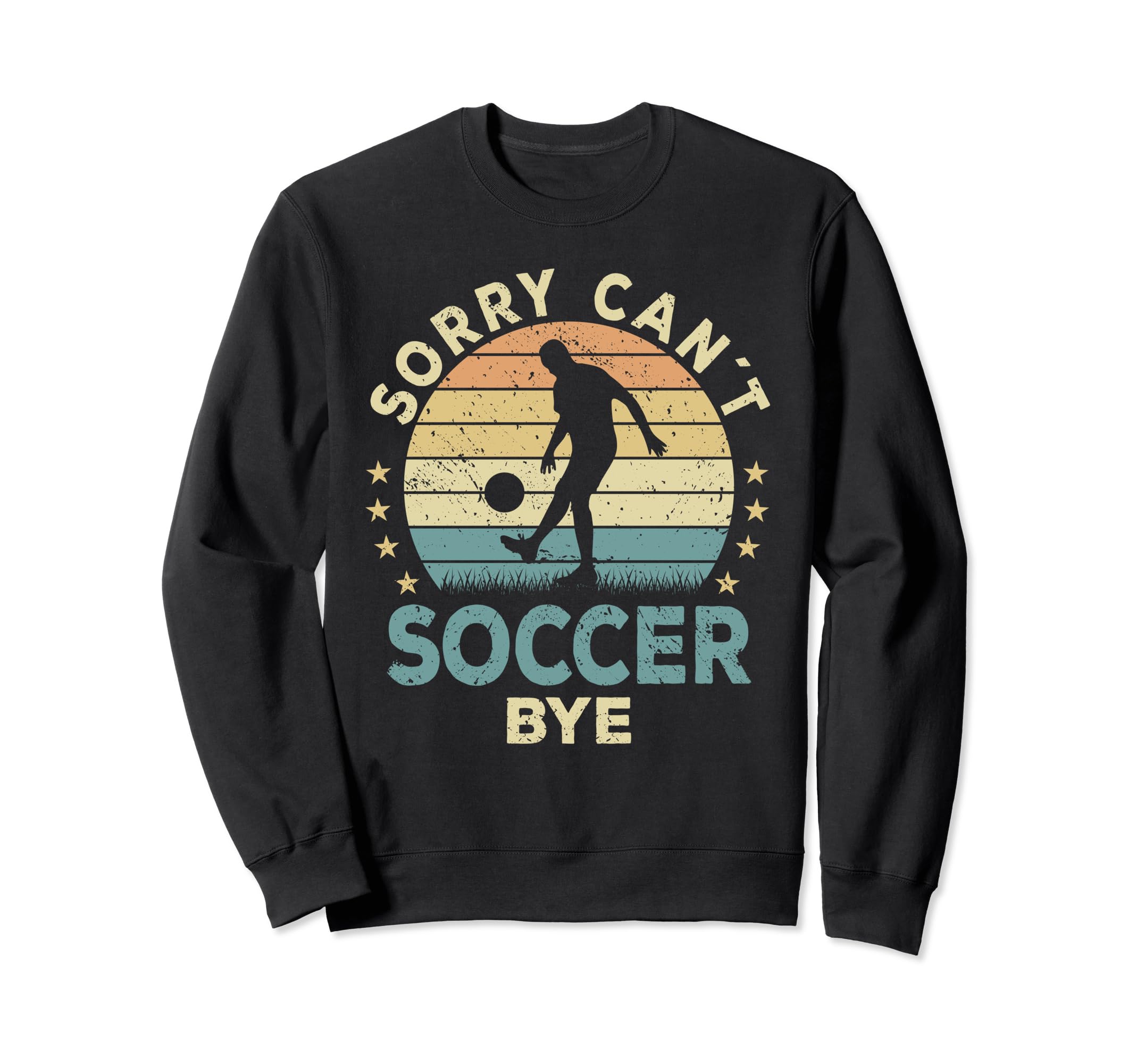 Sorry Cant Soccer Bye Soccer Player Sweatshirt - Streetwear Style Unisex - T-Shirt, Sweatshirt, Hoodie