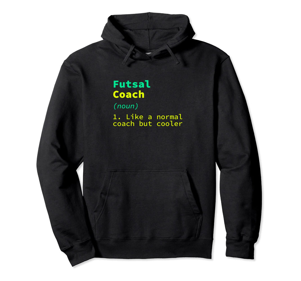 Futsal Coach Definition Funny Indoor Hoodie - Novelty Apparel for Adults - T-Shirt, Sweatshirt, Hoodie
