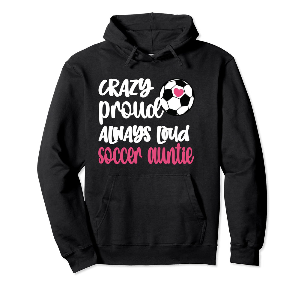Crazy Proud Always Loud Soccer Auntie Hoodie - Streetwear Style for Adults - T-Shirt, Sweatshirt, Hoodie