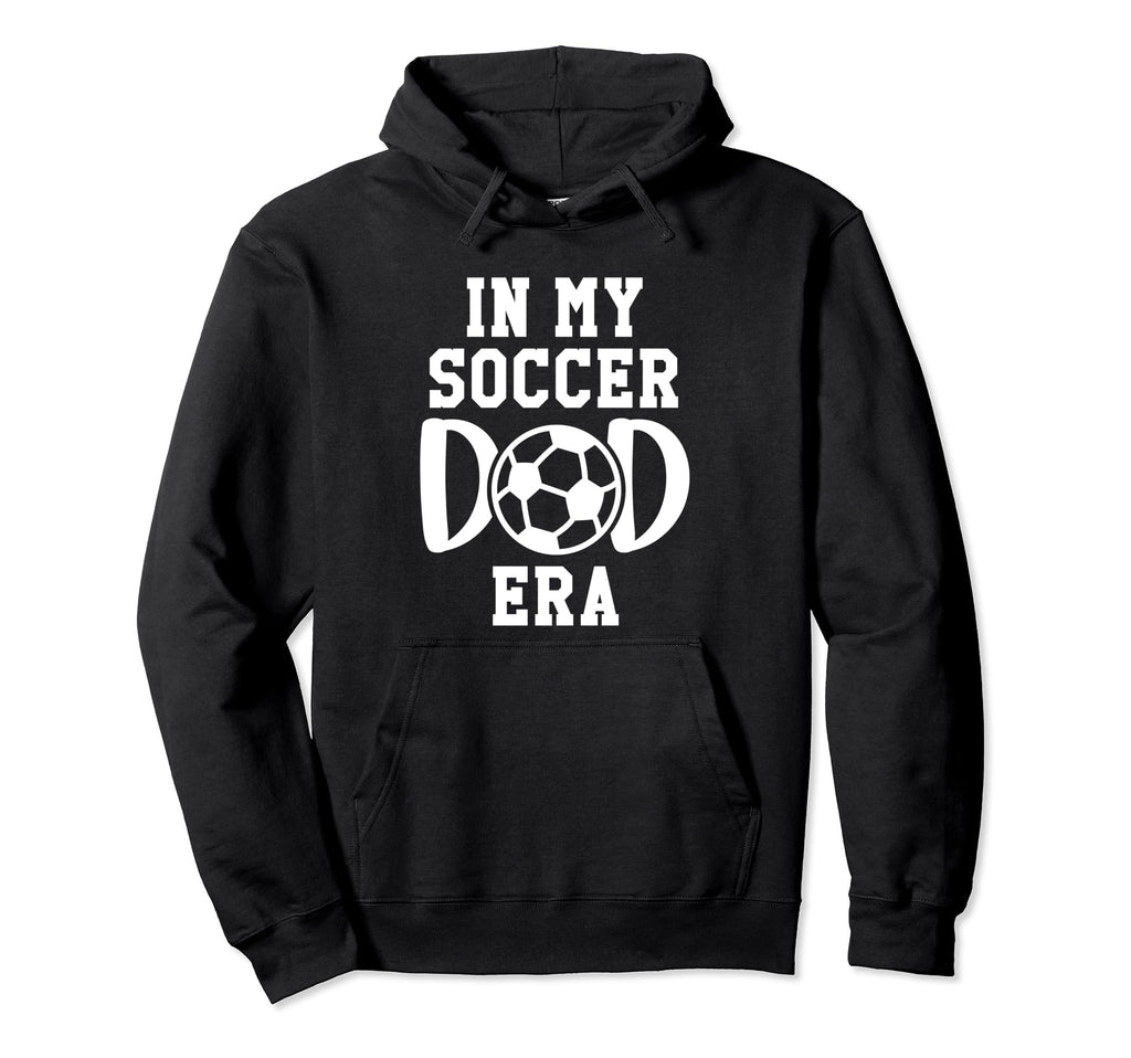 My Soccer Dad Era Soccer Dads My Hoodie - Fun Novelty Design Men Women - T-Shirt, Sweatshirt, Hoodie