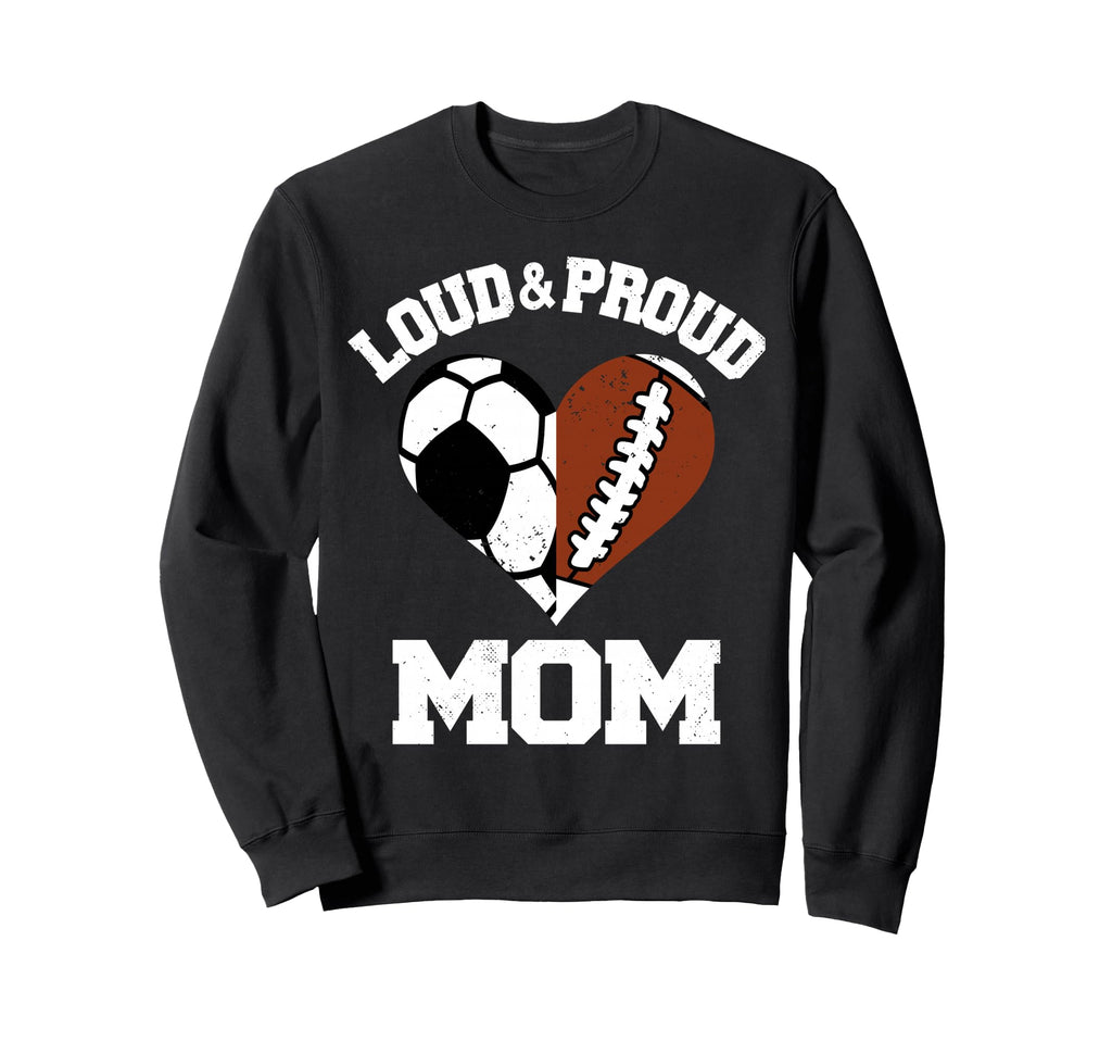 Loud Proud Mom Soccer Football Heart Sweatshirt - Streetwear Style Unisex - T-Shirt, Sweatshirt, Hoodie