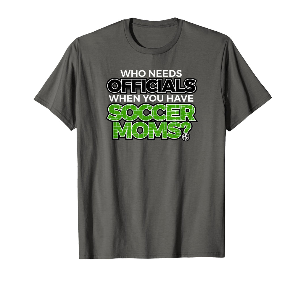 Who Needs Officials When You Have Soccer T-Shirt - Unique Graphic Unisex - T-Shirt, Sweatshirt, Hoodie