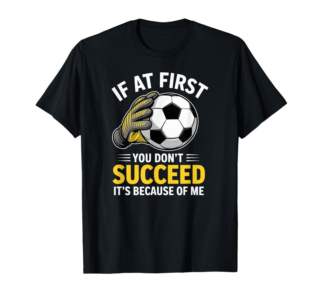 Funny Soccer Goalkeeper If You Dont T-Shirt - Casual Everyday Wear Unisex - T-Shirt, Sweatshirt, Hoodie