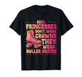 Roller Skater Skates Real Princesses T-Shirt - Streetwear Style for Adults - T-Shirt, Sweatshirt, Hoodie