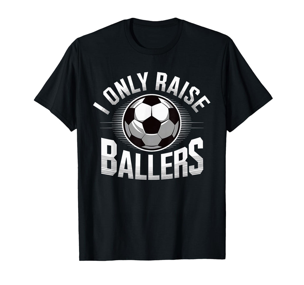 I Only Raise Ballers Soccer Mom T-Shirt - Minimalist Print for Adults - T-Shirt, Sweatshirt, Hoodie