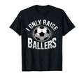 I Only Raise Ballers Soccer Mom T-Shirt - Minimalist Print for Adults - T-Shirt, Sweatshirt, Hoodie