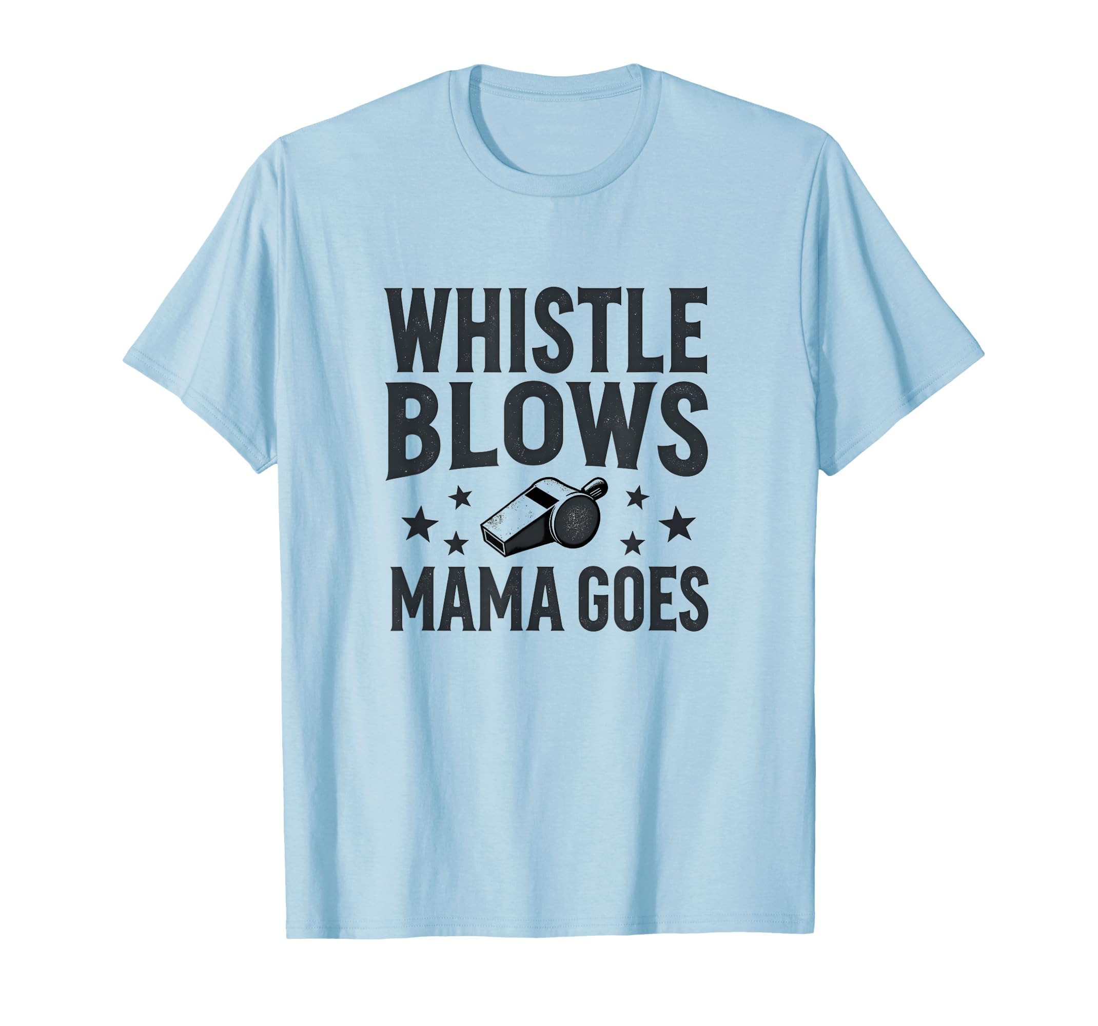 Whistle Blows Mama Goes Soccer Mom T-Shirt - Trendy Graphic Men Women - T-Shirt, Sweatshirt, Hoodie