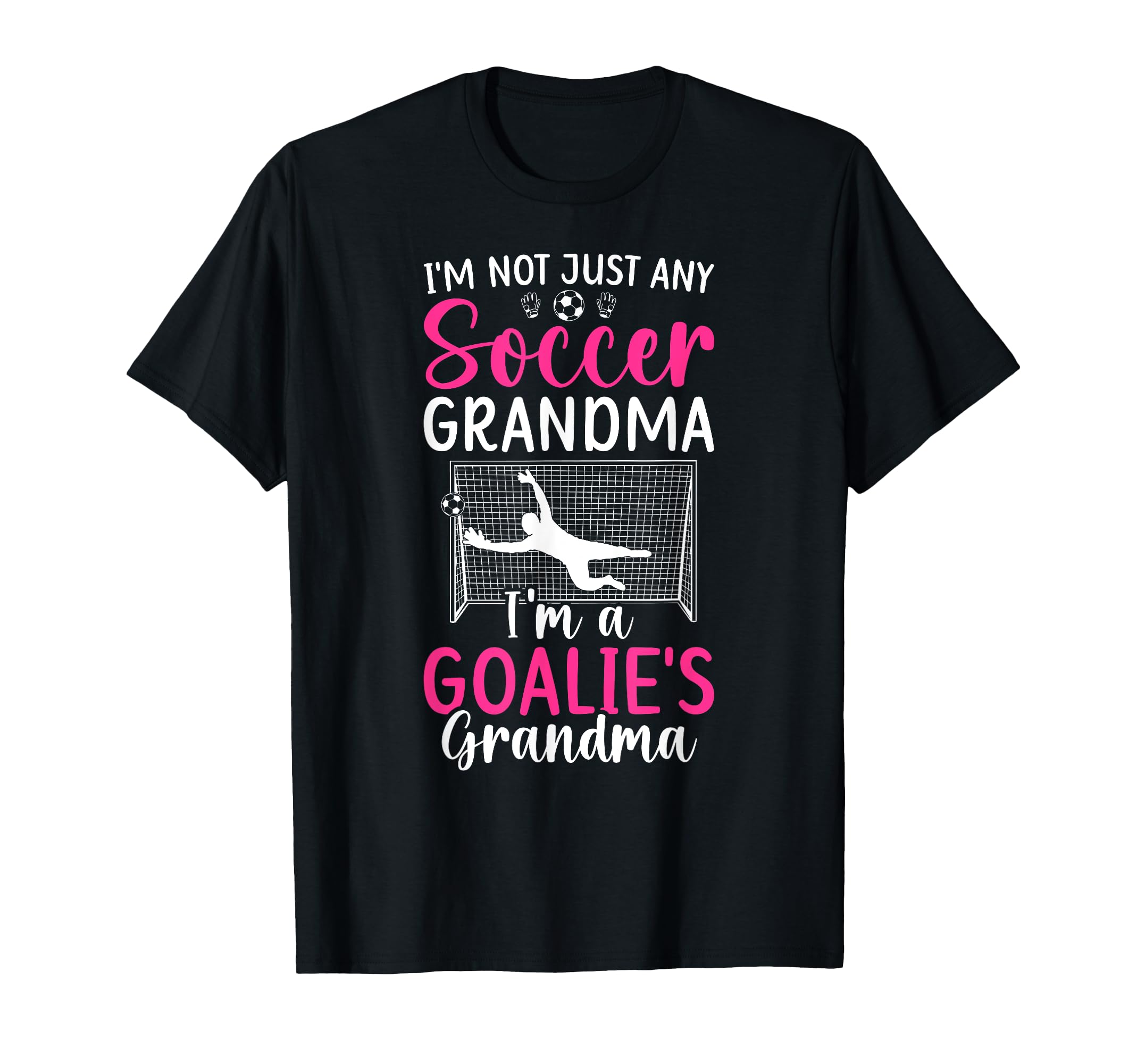 Im Soccer Goalie Grandma Soccer T-Shirt - Fun Novelty Design Men Women - T-Shirt, Sweatshirt, Hoodie