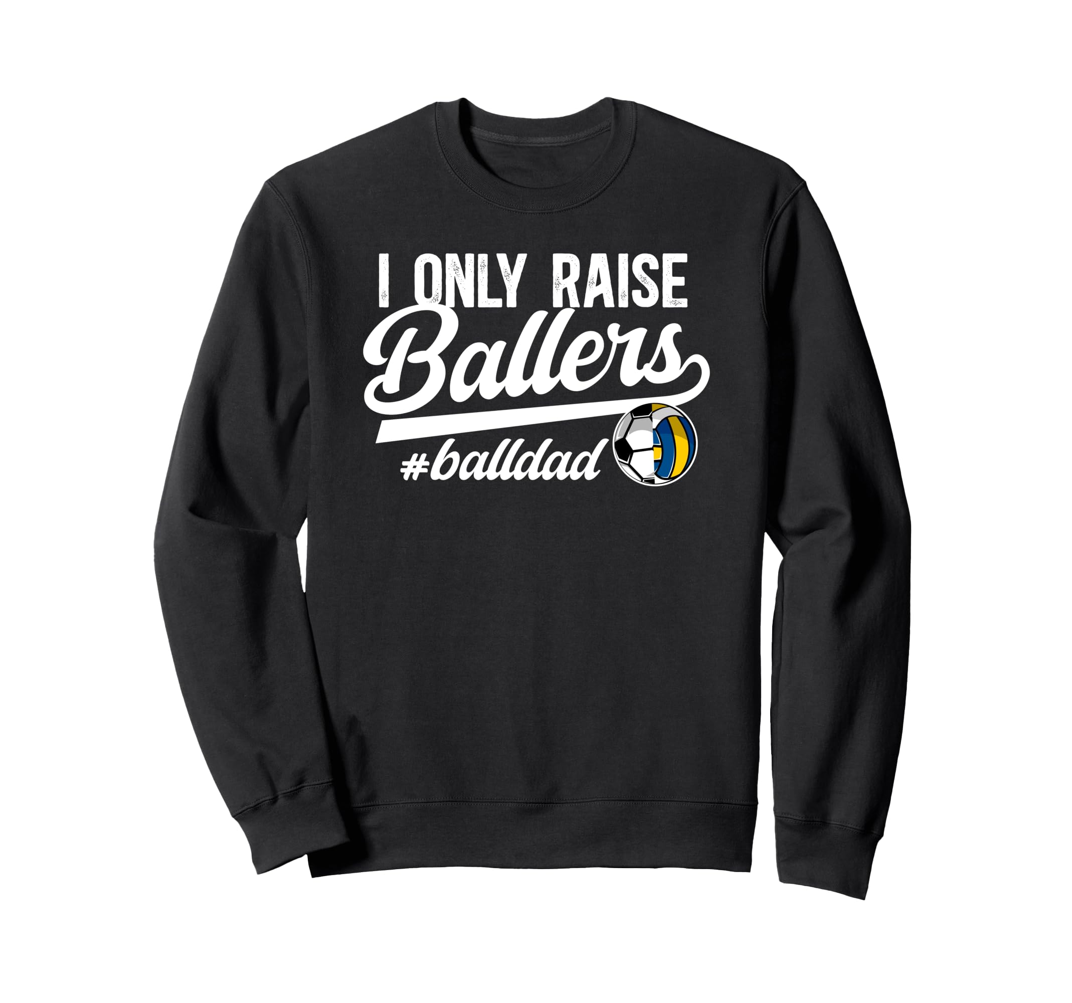 I Only Raise Ballers Ball Dad Sweatshirt - Novelty Apparel Unisex - T-Shirt, Sweatshirt, Hoodie