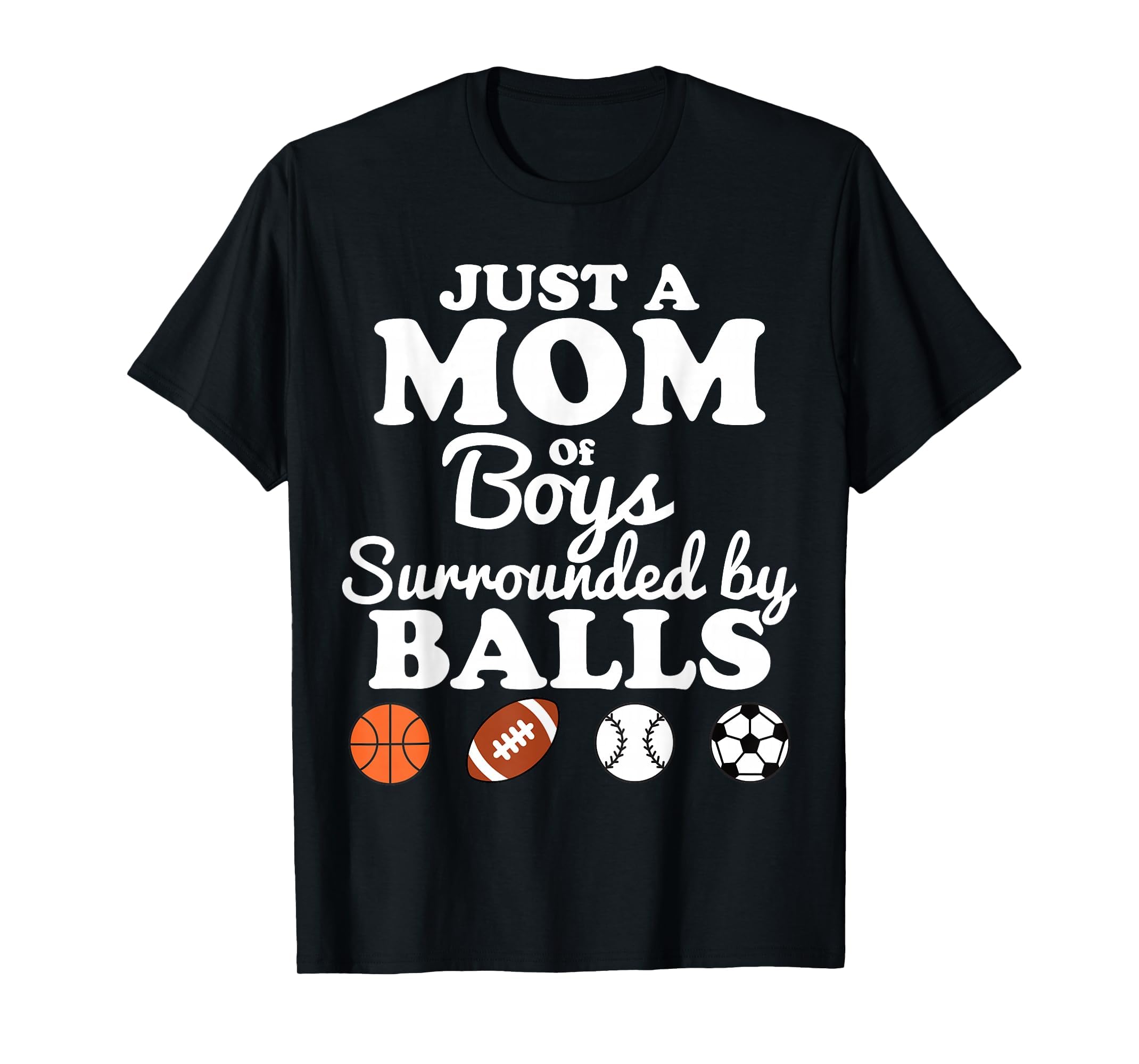 Just Mom Surrounded Balls Funny Mothers T-Shirt - Trendy Graphic for Adults - T-Shirt, Sweatshirt, Hoodie