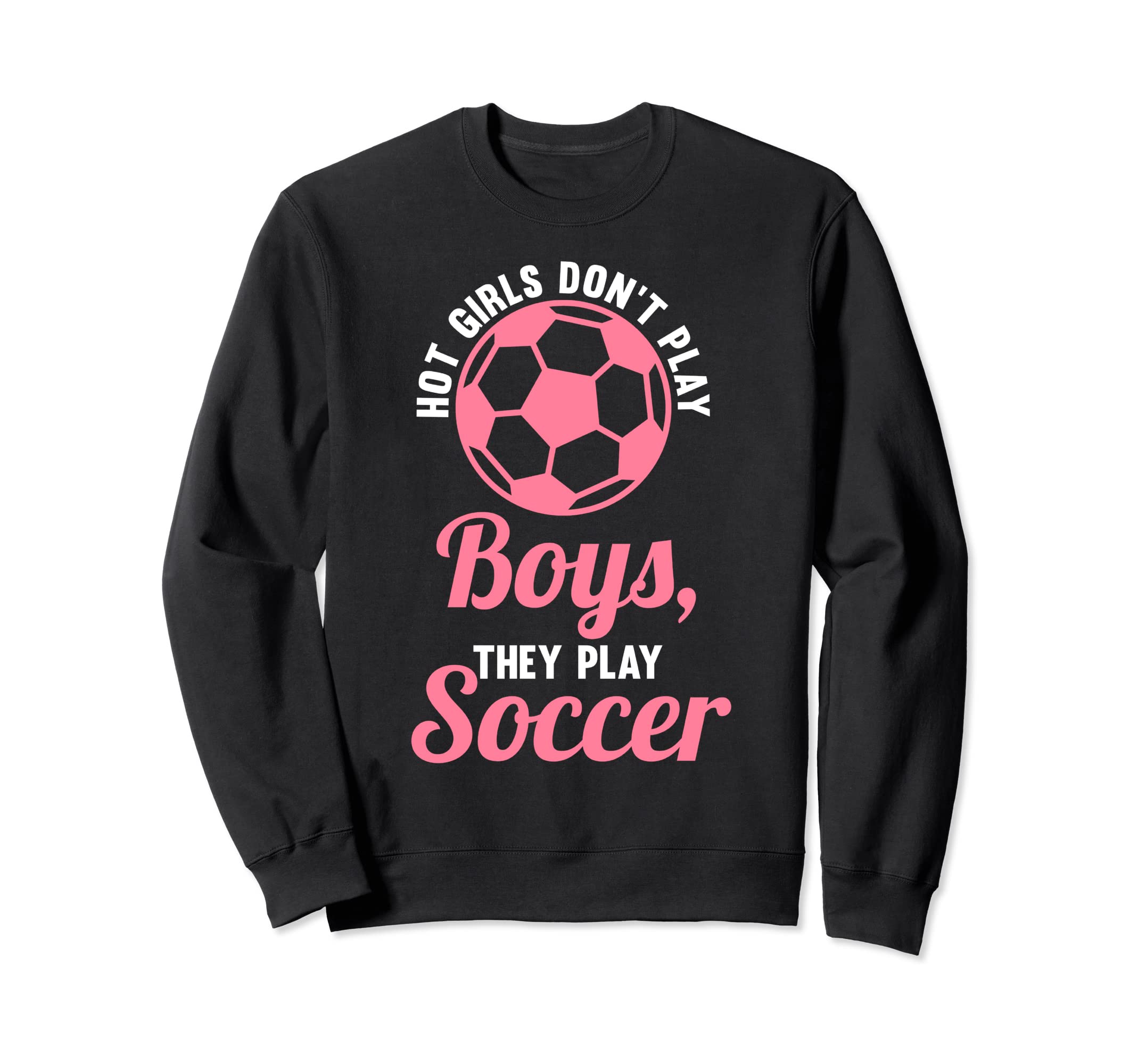 Hot Dont Play Soccer Soccer Soccer Sweatshirt - Novelty Apparel Unisex - T-Shirt, Sweatshirt, Hoodie