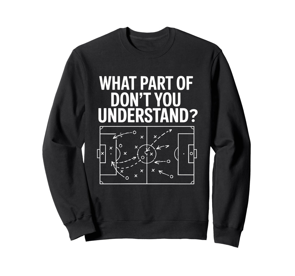 What Part Soccer Football Dont Sweatshirt - Fun Novelty Design Men Women - T-Shirt, Sweatshirt, Hoodie