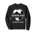 Senior Dad Soccer Class 2026 Sweatshirt - Streetwear Style Men Women - T-Shirt, Sweatshirt, Hoodie