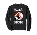 Ball Mom Funny Baseball Soccer Football Sweatshirt - Trendy Graphic Unisex - T-Shirt, Sweatshirt, Hoodie