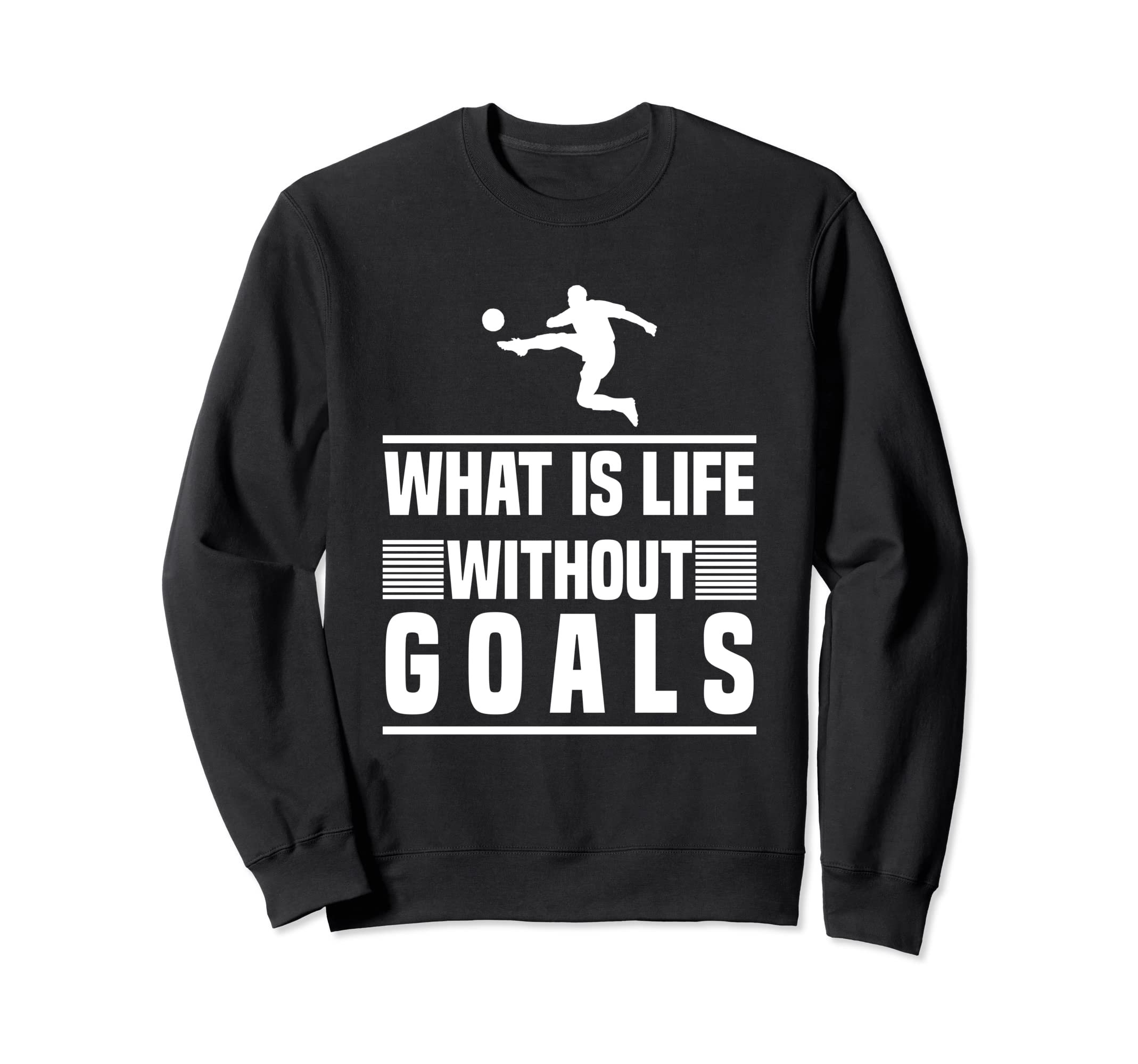 Soccer What Is Life Without Goals Sweatshirt - Custom Art Print for Adults - T-Shirt, Sweatshirt, Hoodie