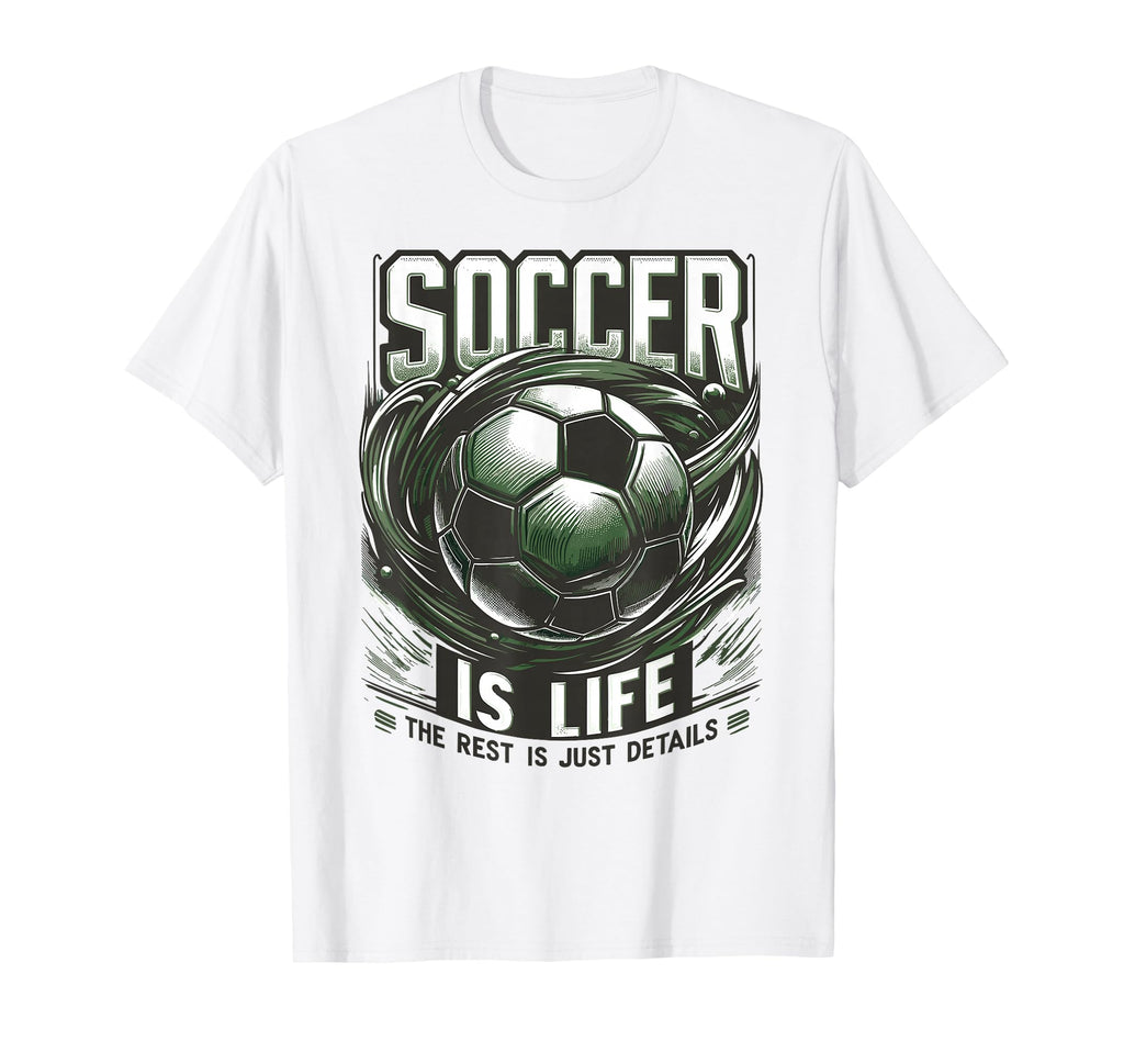 Soccer Is Life Rest Is Just Details T-Shirt - Casual Everyday Wear Unisex - T-Shirt, Sweatshirt, Hoodie