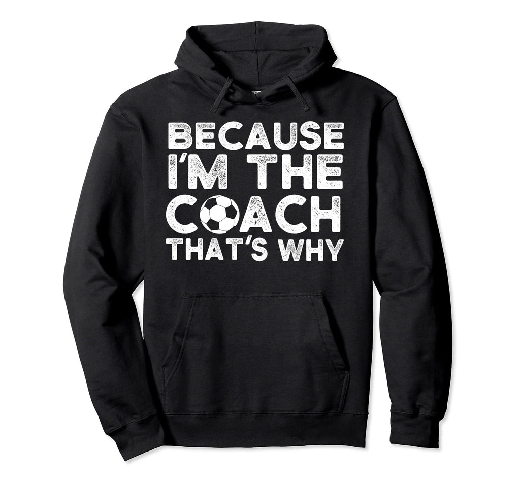 Funny Soccer Coach Gift Because Im Coach Hoodie - Trendy Graphic Unisex - T-Shirt, Sweatshirt, Hoodie