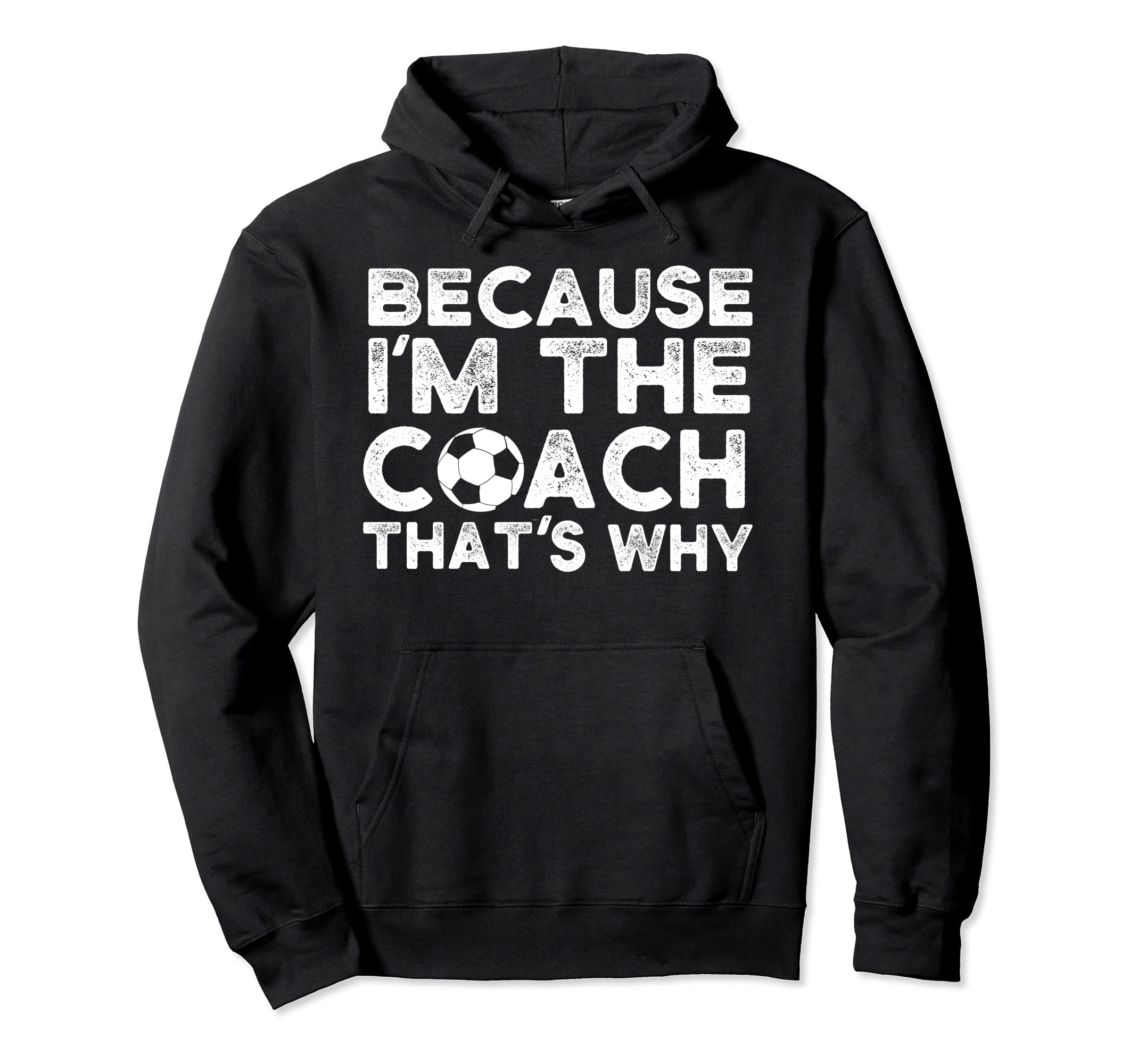 Funny Soccer Coach Gift Because Im Hoodie - Unique Graphic for Adults - T-Shirt, Sweatshirt, Hoodie