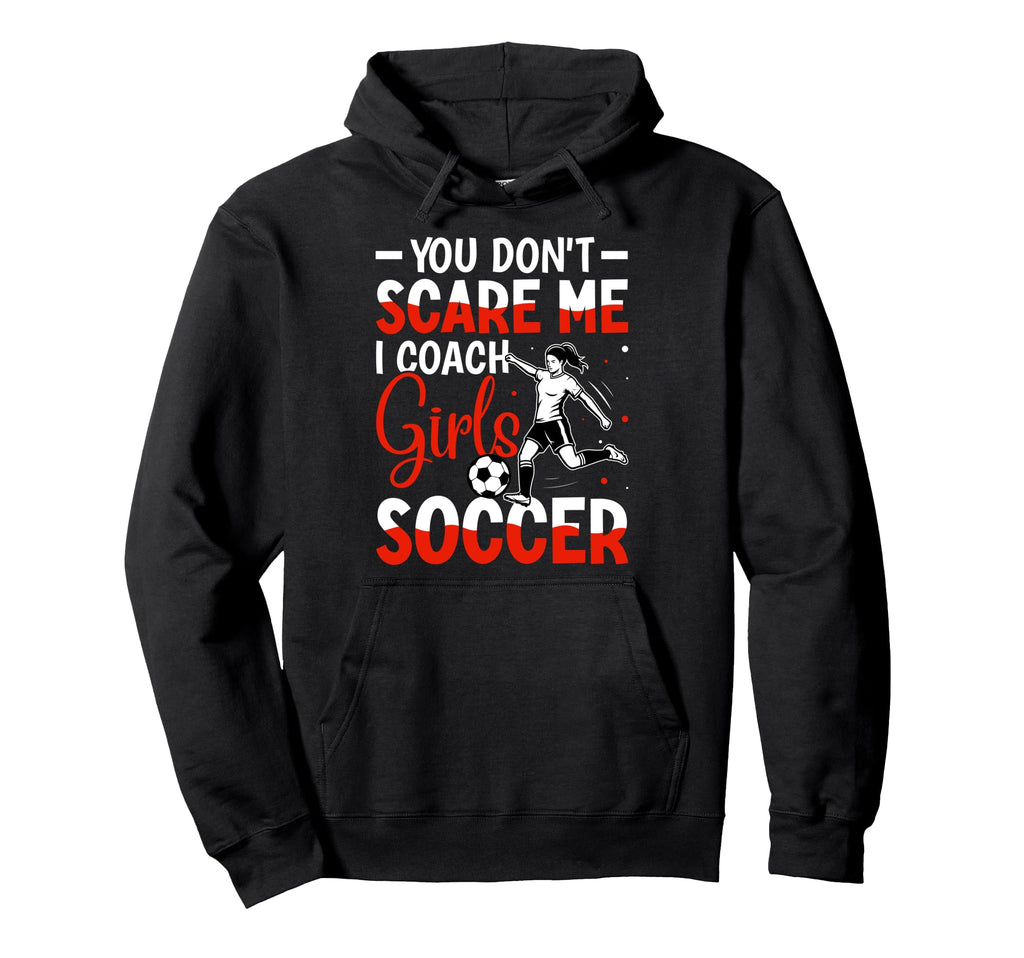 You Dont Scare Me I Coach Soccer Hoodie - Aesthetic Graphic Men Women - T-Shirt, Sweatshirt, Hoodie