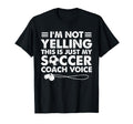 Im Not Yelling This Is Just My Soccer T-Shirt - Novelty Apparel Unisex - T-Shirt, Sweatshirt, Hoodie