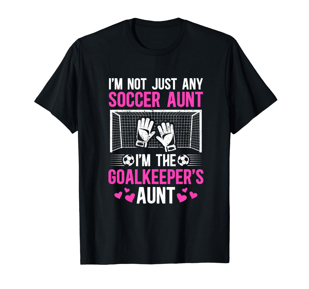 Im Soccer Goalkeeper Aunt Soccer T-Shirt - Aesthetic Graphic Men Women - T-Shirt, Sweatshirt, Hoodie