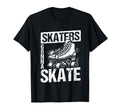 Skaters Gonna Skate Roller Skate Skating T-Shirt - Novelty Apparel Unisex - T-Shirt, Sweatshirt, Hoodie
