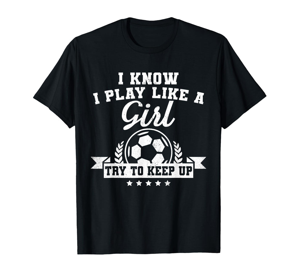 I Play Like Try To Keep Up Soccer Funny T-Shirt - Unique Graphic for Adults - T-Shirt, Sweatshirt, Hoodie