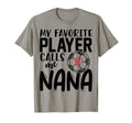 My Favorite Player Calls Me Nana T-Shirt - Casual Everyday Wear Men Women - T-Shirt, Sweatshirt, Hoodie