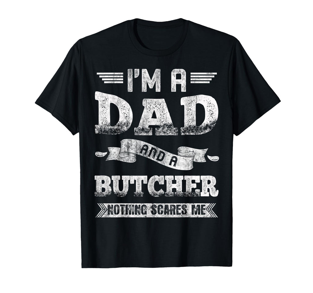 Im Dad And Butcher Nothing Scares Me T-Shirt - Graphic Print Men Women - T-Shirt, Sweatshirt, Hoodie