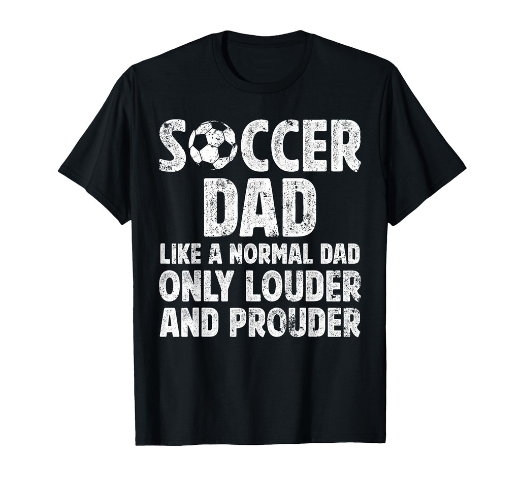 Soccer Dad Louder And Prouder Dad T-Shirt - Streetwear Style for Adults - T-Shirt, Sweatshirt, Hoodie