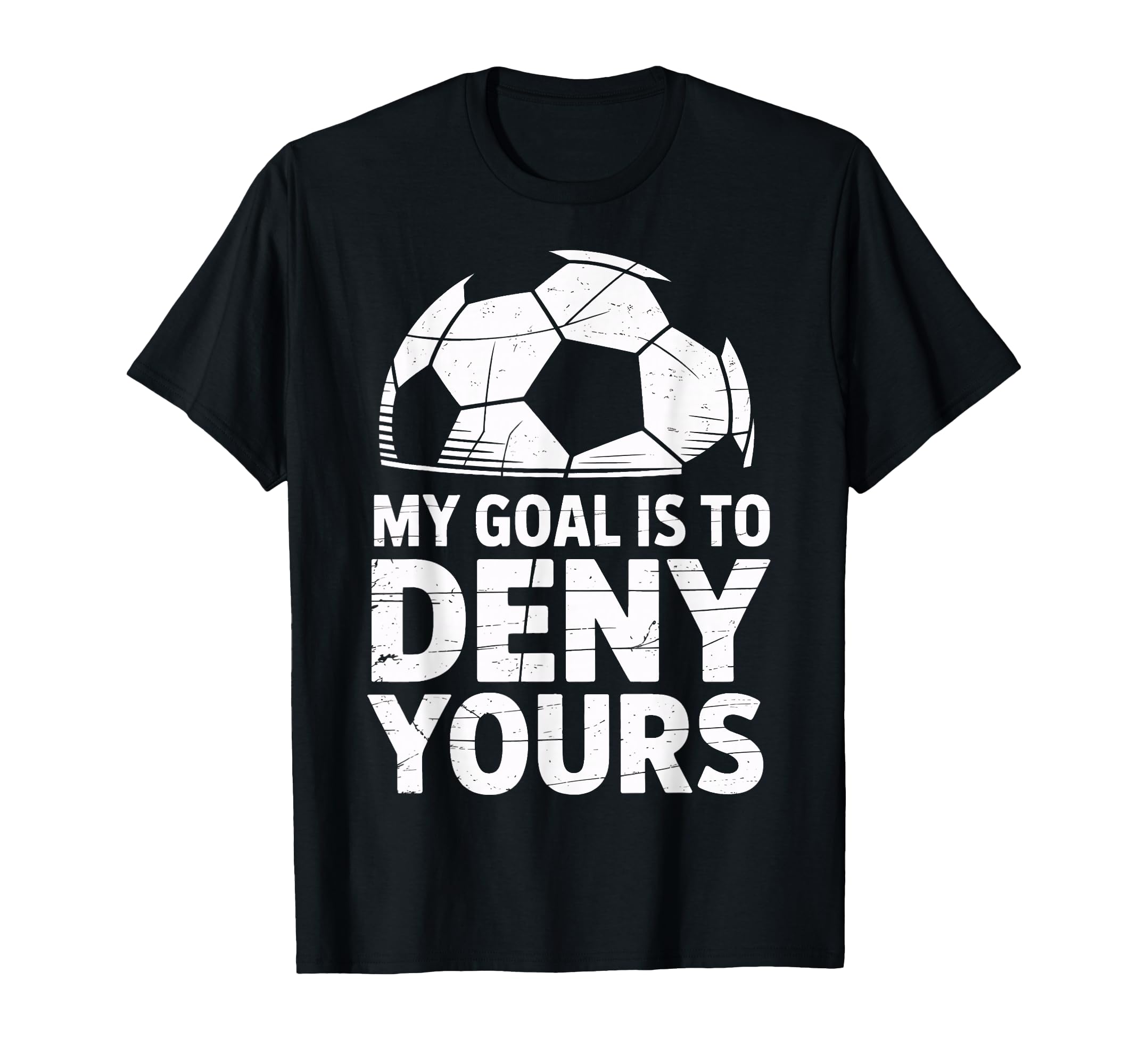 My Goal Is To Deny Yours Soccer Goalie T-Shirt - Novelty Apparel Unisex - T-Shirt, Sweatshirt, Hoodie
