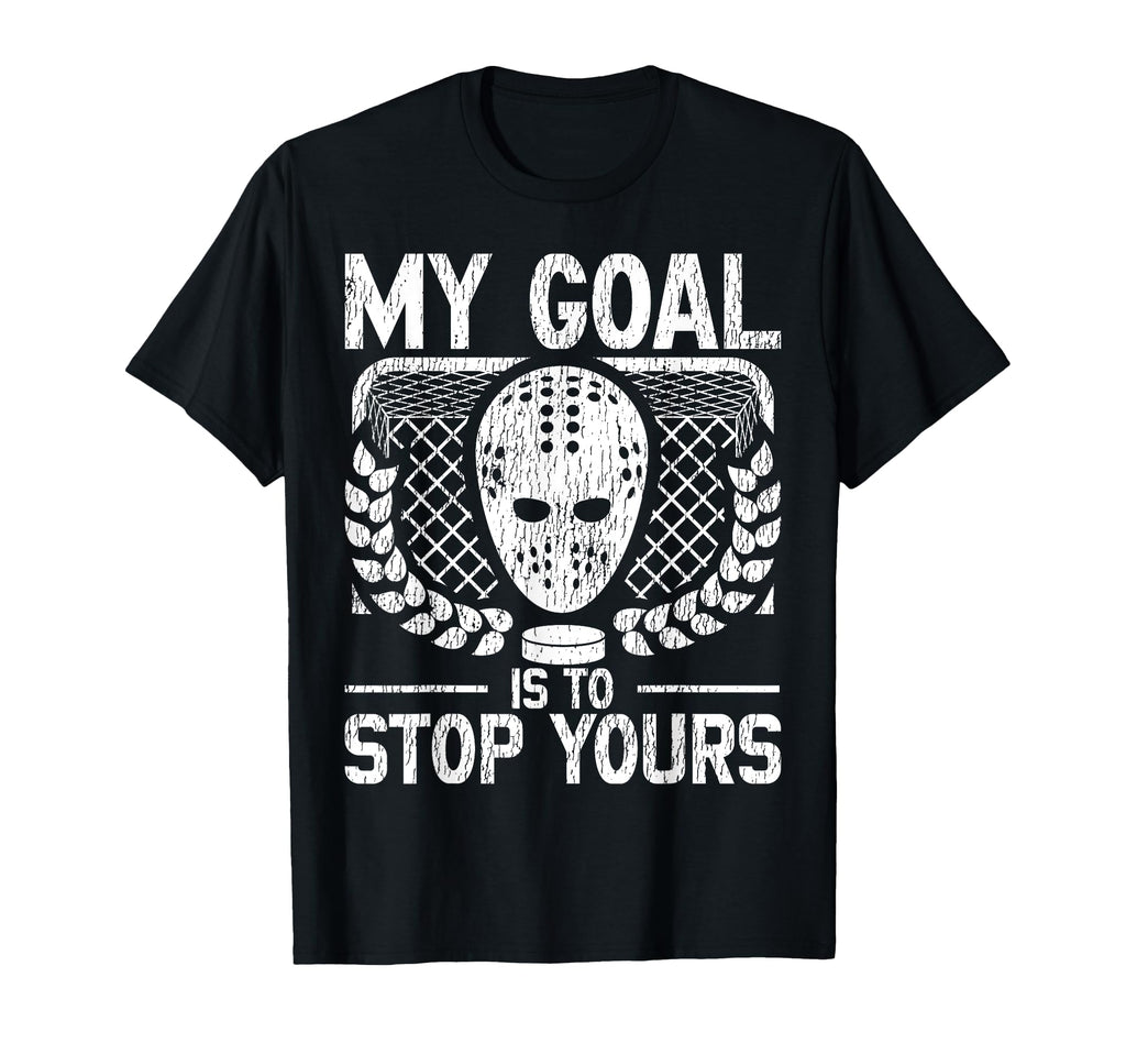 Ice Hockey Goalie Goalkeeper My Goal Is To T-Shirt - Graphic Print Unisex - T-Shirt, Sweatshirt, Hoodie